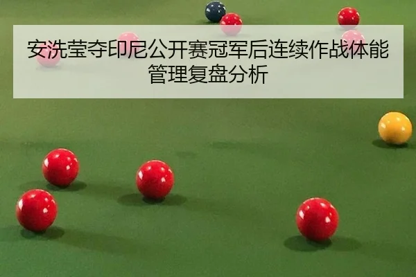 安洗莹夺印尼公开赛冠军后连续作战体能管理复盘分析